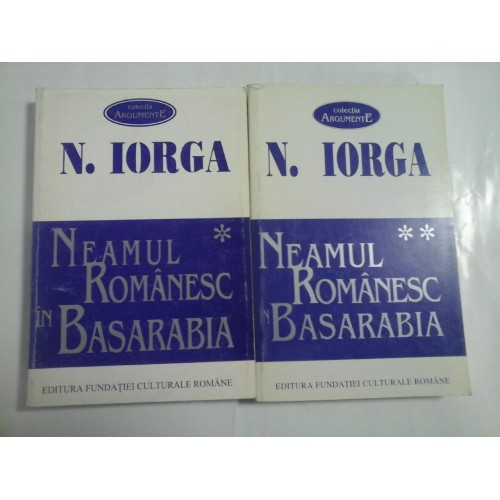 NEAMUL ROMANESC IN BASARABIA vol.1 si vol.2 - N. IORGA NEAMUL ROMANESC IN BASARABIA vol.1 si vol.2 - N. IORGA